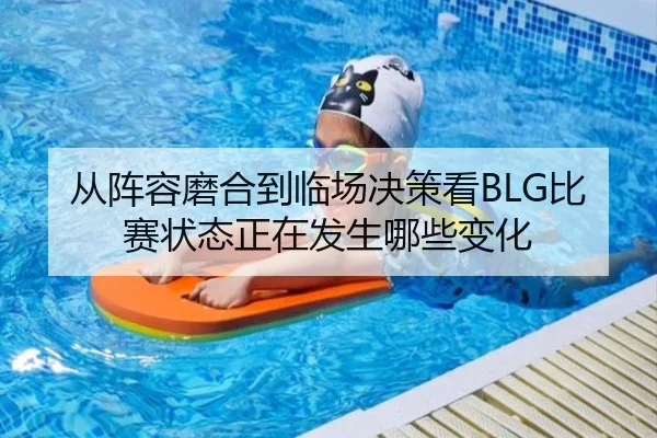 从阵容磨合到临场决策看BLG比赛状态正在发生哪些变化 - Kaiyuan Games